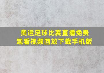 奥运足球比赛直播免费观看视频回放下载手机版