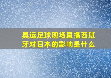 奥运足球现场直播西班牙对日本的影响是什么