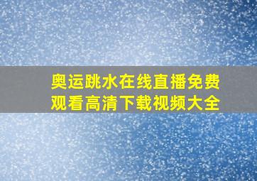 奥运跳水在线直播免费观看高清下载视频大全