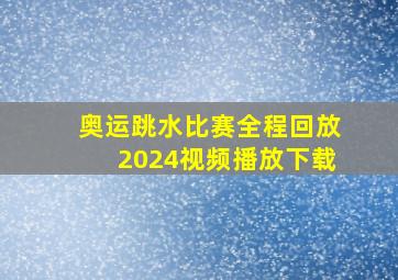 奥运跳水比赛全程回放2024视频播放下载