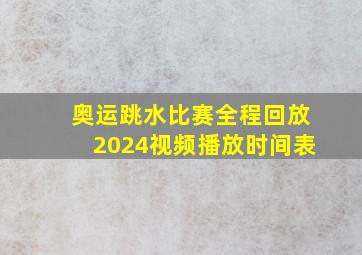 奥运跳水比赛全程回放2024视频播放时间表