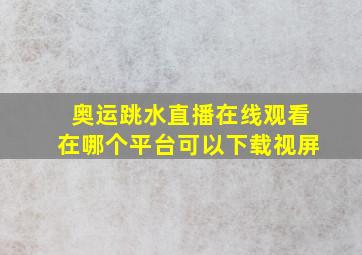 奥运跳水直播在线观看在哪个平台可以下载视屏