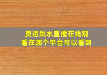 奥运跳水直播在线观看在哪个平台可以看到