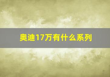 奥迪17万有什么系列