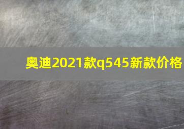 奥迪2021款q545新款价格