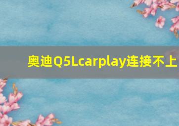 奥迪Q5Lcarplay连接不上