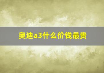 奥迪a3什么价钱最贵