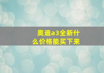 奥迪a3全新什么价格能买下来