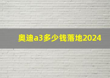 奥迪a3多少钱落地2024