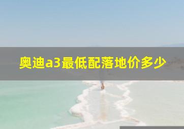 奥迪a3最低配落地价多少