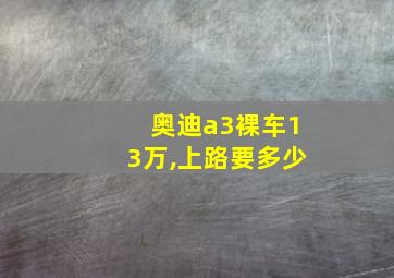 奥迪a3裸车13万,上路要多少