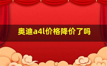 奥迪a4l价格降价了吗