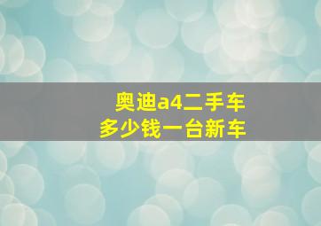 奥迪a4二手车多少钱一台新车