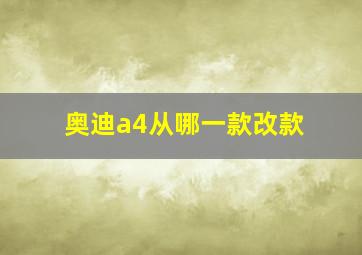 奥迪a4从哪一款改款