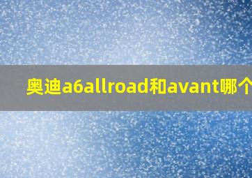 奥迪a6allroad和avant哪个好