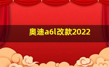 奥迪a6l改款2022