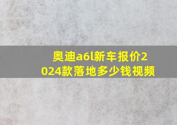 奥迪a6l新车报价2024款落地多少钱视频