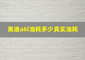 奥迪a6l油耗多少真实油耗