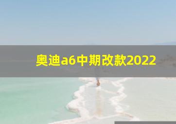 奥迪a6中期改款2022