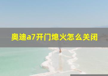 奥迪a7开门熄火怎么关闭