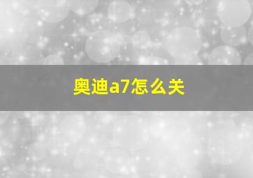 奥迪a7怎么关