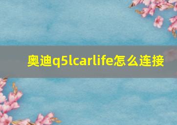 奥迪q5lcarlife怎么连接