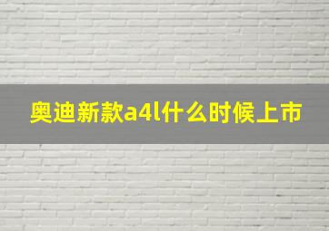 奥迪新款a4l什么时候上市