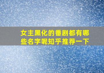 女主黑化的番剧都有哪些名字呢知乎推荐一下