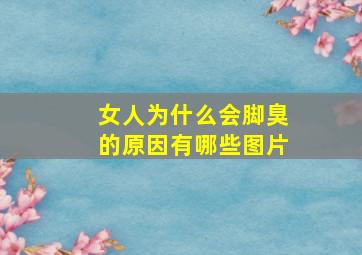 女人为什么会脚臭的原因有哪些图片