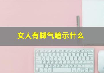 女人有脚气暗示什么