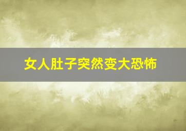 女人肚子突然变大恐怖