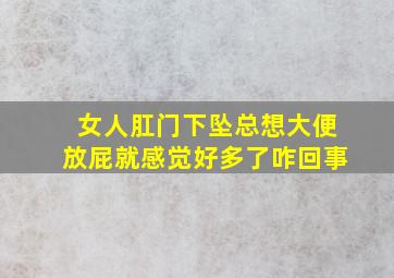 女人肛门下坠总想大便放屁就感觉好多了咋回事