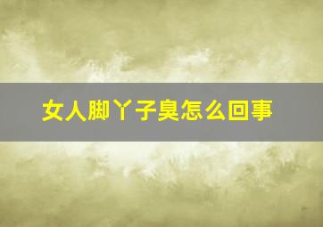 女人脚丫子臭怎么回事