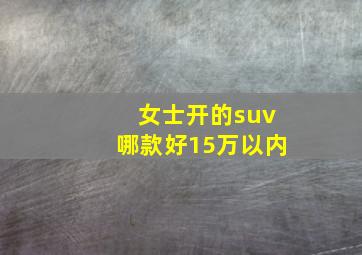 女士开的suv哪款好15万以内