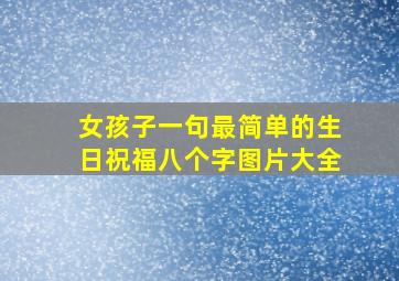 女孩子一句最简单的生日祝福八个字图片大全