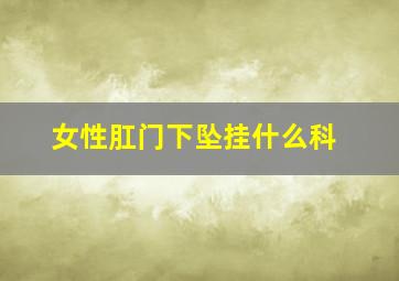 女性肛门下坠挂什么科