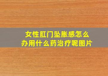 女性肛门坠胀感怎么办用什么药治疗呢图片