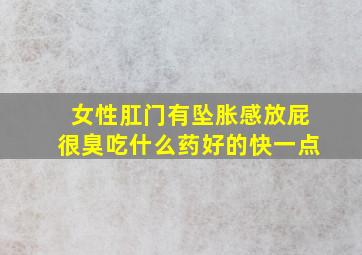 女性肛门有坠胀感放屁很臭吃什么药好的快一点