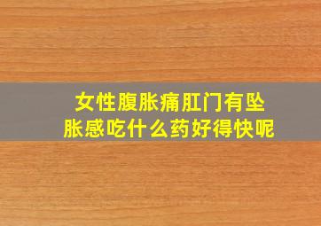 女性腹胀痛肛门有坠胀感吃什么药好得快呢