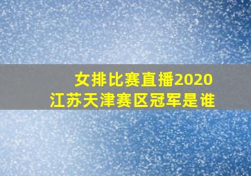 女排比赛直播2020江苏天津赛区冠军是谁