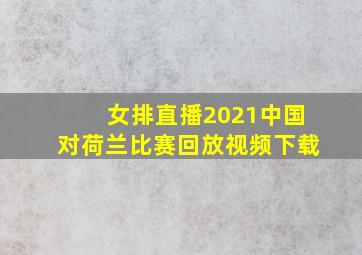 女排直播2021中国对荷兰比赛回放视频下载