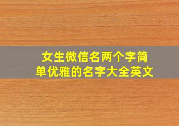 女生微信名两个字简单优雅的名字大全英文