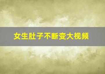 女生肚子不断变大视频