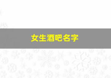 女生酒吧名字