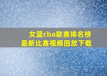 女篮cba联赛排名榜最新比赛视频回放下载