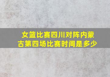 女篮比赛四川对阵内蒙古第四场比赛时间是多少