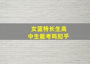 女篮特长生高中生能考吗知乎