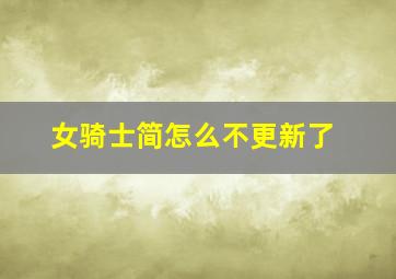 女骑士简怎么不更新了