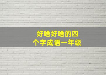 好啥好啥的四个字成语一年级