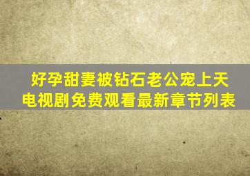 好孕甜妻被钻石老公宠上天电视剧免费观看最新章节列表